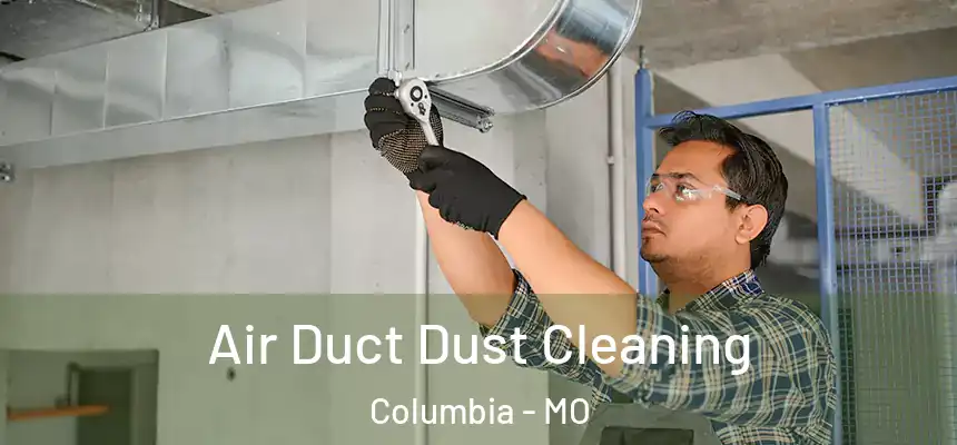 Air Duct Dust Cleaning Columbia - MO