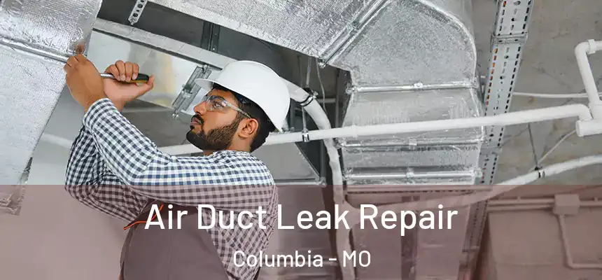 Air Duct Leak Repair Columbia - MO