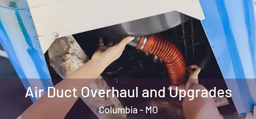 Air Duct Overhaul and Upgrades Columbia - MO