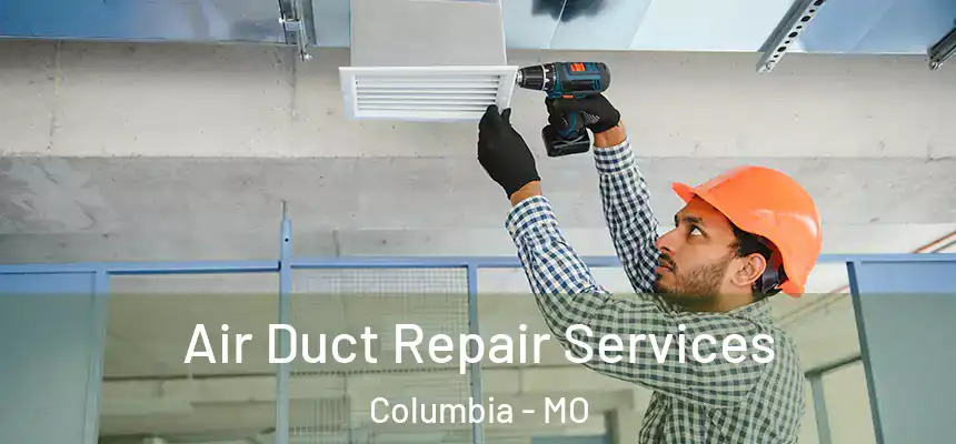 Air Duct Repair Services Columbia - MO