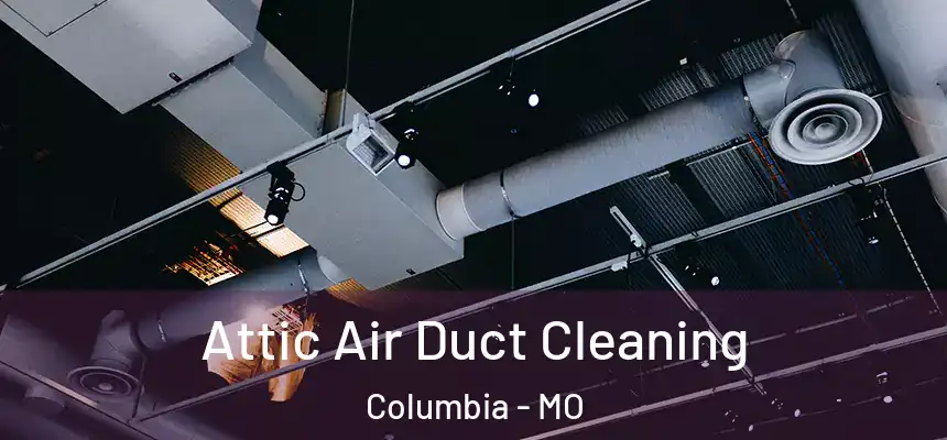 Attic Air Duct Cleaning Columbia - MO