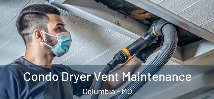 Condo Dryer Vent Maintenance Columbia - MO