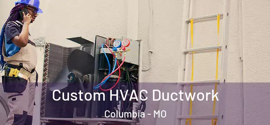Custom HVAC Ductwork Columbia - MO