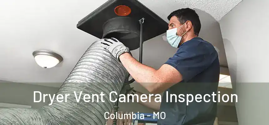 Dryer Vent Camera Inspection Columbia - MO