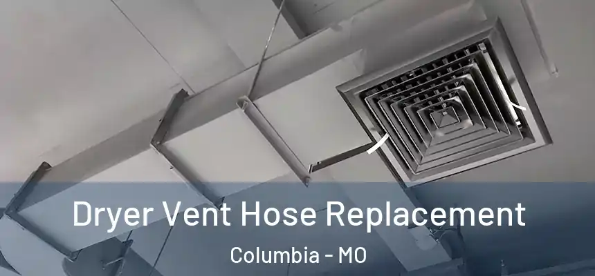 Dryer Vent Hose Replacement Columbia - MO