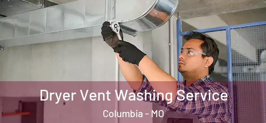 Dryer Vent Washing Service Columbia - MO