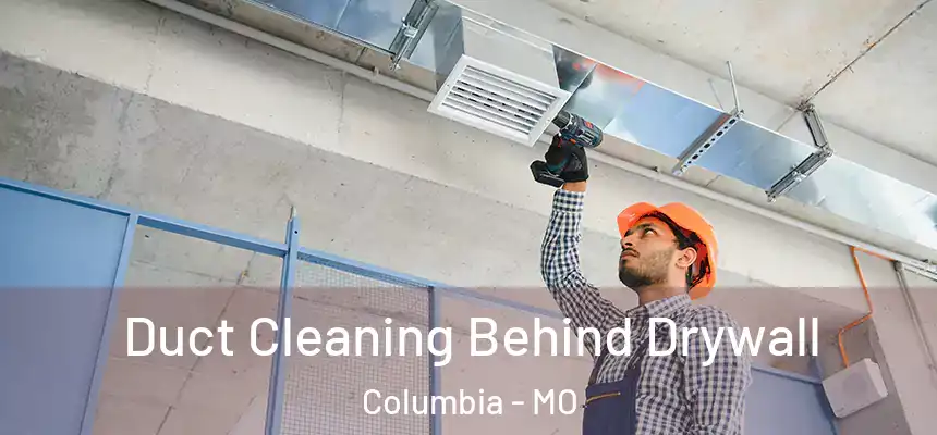 Duct Cleaning Behind Drywall Columbia - MO