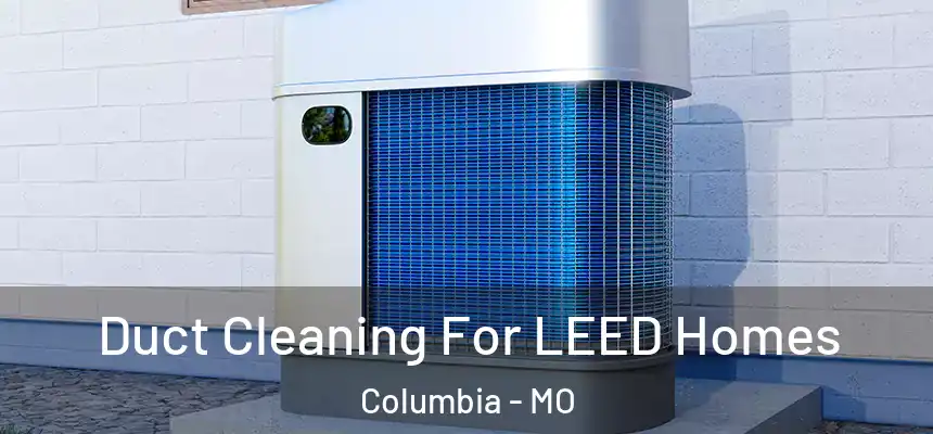 Duct Cleaning For LEED Homes Columbia - MO