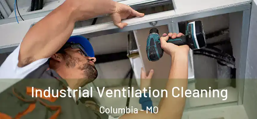 Industrial Ventilation Cleaning Columbia - MO