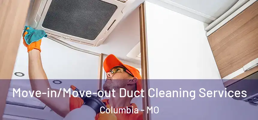  Move-in/Move-out Duct Cleaning Services Columbia - MO
