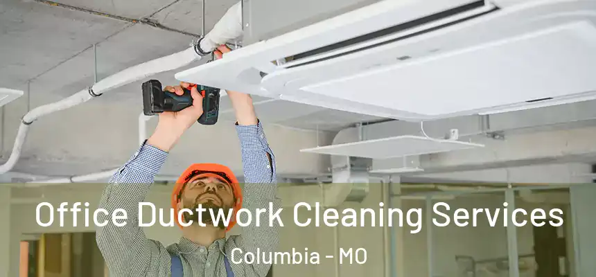 Office Ductwork Cleaning Services Columbia - MO