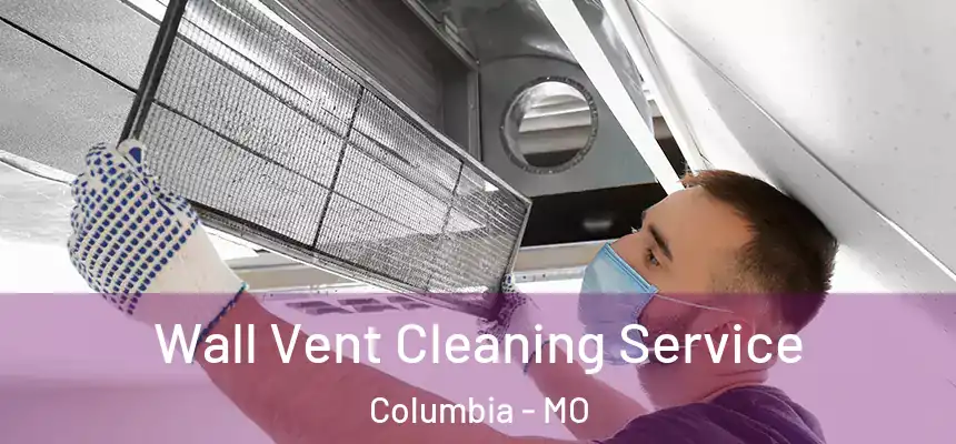 Wall Vent Cleaning Service Columbia - MO