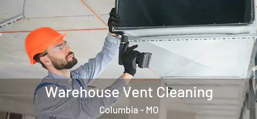 Warehouse Vent Cleaning Columbia - MO